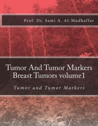 Title: Tumor And Tumor Markers Breast Tumors volume1: Tumor and Tumor Markers, Author: Sami a Al-Mudhaffar Dr