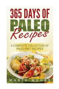 Title: 365 Days Of Paleo Recipes: A Complete Collection Of Paleo Diet Recipes, Author: Maria Moore