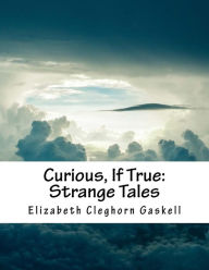 Title: Curious, If True: Strange Tales, Author: Elizabeth Gaskell