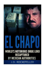 Title: El Chapo: World's Notorious Drug Lord Recaptured by Mexican Authorities, Author: J. D. Rockefeller