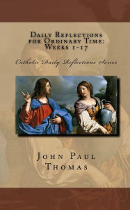 Title: Daily Reflections for Ordinary Time: Weeks 1-17, Author: John Paul Thomas