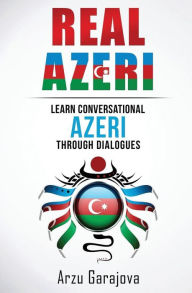 Title: Real Azeri: Learn Conversational Azeri Through Dialogues, Author: Arzu Garajova