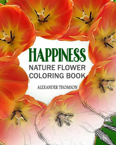 HAPPINESS: NATURE FLOWER COLORING BOOK - Vol.3: Flowers & Landscapes Coloring Books for Grown-Ups