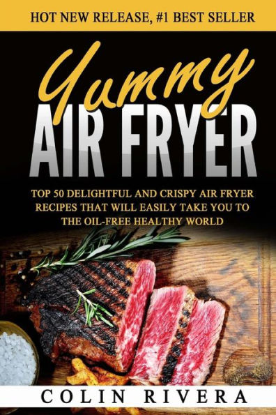 Yummy Air Fryer: Top 50 Delightful And Crispy Air Fryer Recipes That Will Easily