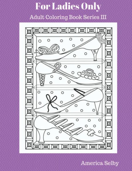 For Ladies Only Adult Coloring Book Series III: Adult Coloring Book Series III