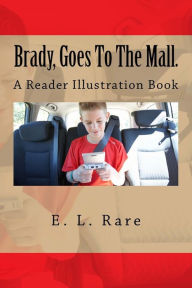 Title: Brady, Goes To The Mall: A Reader Illustration Book, Author: E L Rare