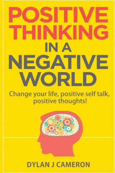 POSITIVE THINKING, In a Negative World: Change Your Life, Positive Self Talk, Positive Thoughts!