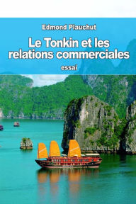 Title: Le Tonkin et les relations commerciales, Author: Edmond Plauchut