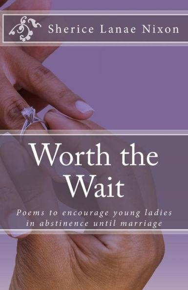 Worth the Wait: Poems to encourage young ladies in abstinence until marriage