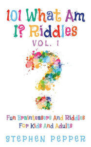 Title: 101 What Am I? Riddles - Vol. 1: Fun Brainteasers For Kids And Adults, Author: Stephen Pepper