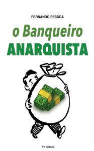 Title: O Banqueiro Anarquista, Author: Fernando Pessoa