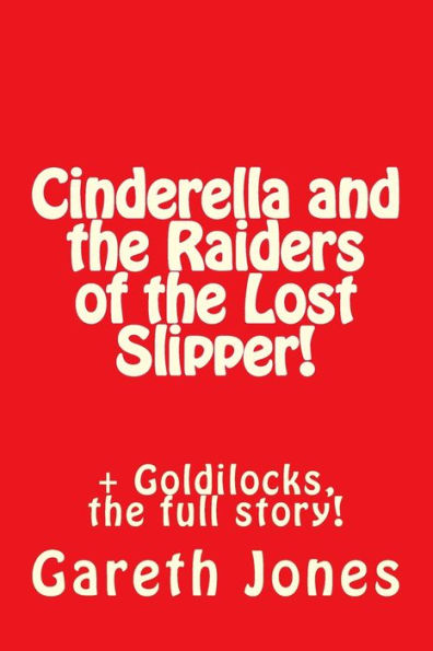 Cinderella and the Raiders of the Lost Slipper!: + Goldilocks, the full story!