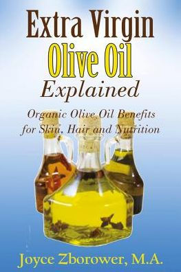 Extra Virgin Olive Oil Explained: Organic Olive Oil Benefits for Skin, Hair and Nutrition