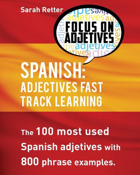 Spanish: Adjectives Fast Track Learning: The 100 most used Spanish adjectives with 800 phrase examples