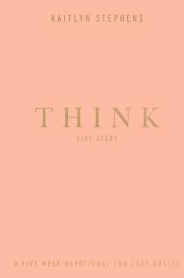 Think Like Jesus: A Five Week Devotional For Lady Bosses