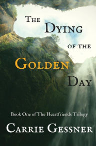 Title: The Dying of the Golden Day, Author: Carrie Gessner