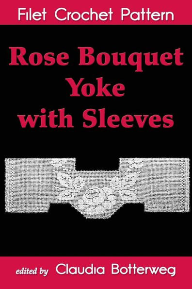 Rose Bouquet Yoke with Sleeves Filet Crochet Pattern: Complete Instructions and Chart