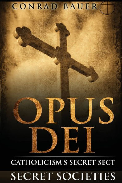 SECRET SOCIETIES AND CONSPIRACIES: Secret Society Opus Dei: Catholicism's Secret Sect