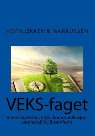 Title: VEKS faget: En innføring i vitenskapsteori, etikk & moral, kommunikasjon, samhandling & samfunn, Author: Marie Hofsløkken