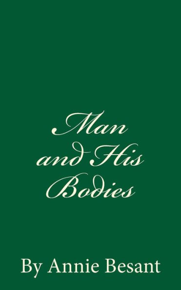 Man and His Bodies (A Timeless Classic): By Annie Besant