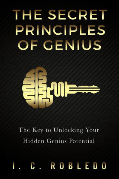 The Secret Principles of Genius: Key to Unlocking Your Hidden Genius Potential