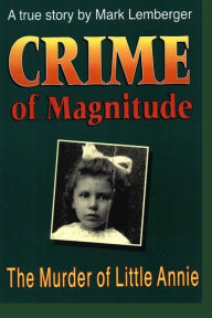 Title: Crime of Magnitude: The Murder of Little Annie, Author: Mark Lemberger