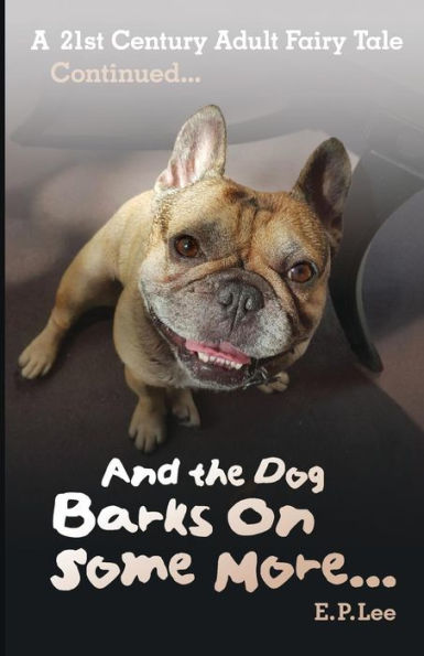 And the Dog Barks On Some More...: A 21st Century Adult Fairy Tale Continued