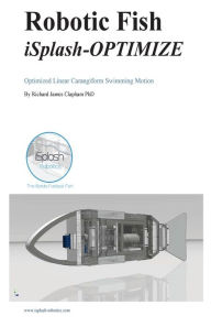 Title: Robotic Fish iSplash-OPTIMIZE: Optimized Linear Carangiform Swimming Motion, Author: Richard James Clapham Phd