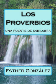 Title: Los Proverbios: una fuente de sabiduria, Author: Esther Gonzalez