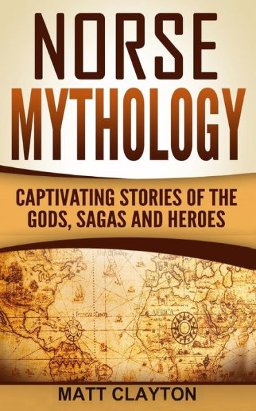 Norse Mythology: Captivating Stories of the Gods, Sagas and Heroes