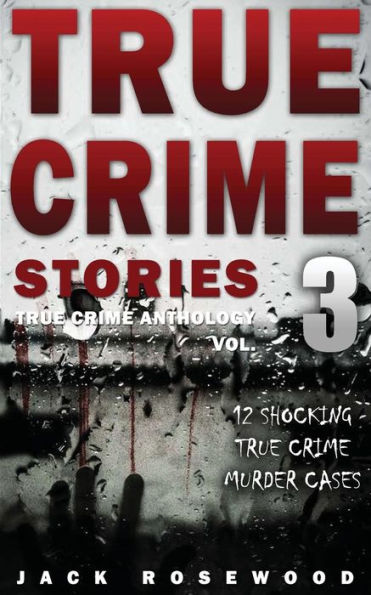 True Crime Stories Volume 3: 12 Shocking True Crime Murder Cases