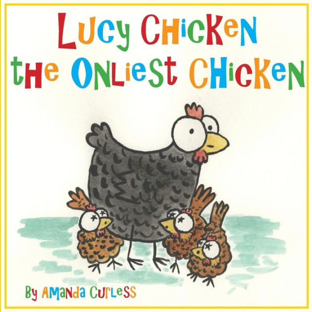 Lucy Chicken the Onliest Chicken by Amanda Curless, Paperback | Barnes ...