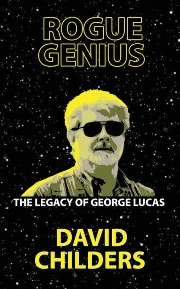 Rogue Genius: The Legacy of George Lucas