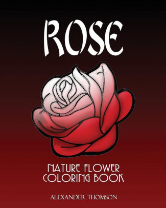 Download Rose Nature Flower Coloring Book Vol 7 Flowers Landscapes Coloring Books For Grown Ups By Alexander Thomson Paperback Barnes Noble
