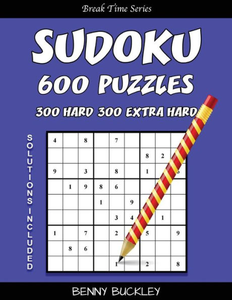 Sudoku 600 Puzzles, 300 Hard and 300 Extra Hard. Solutions Included: A Break Time Series Book