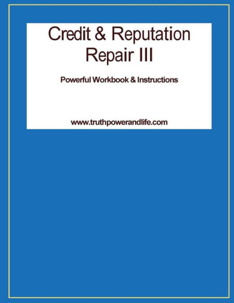 Credit & Reputation Repair III: A Powerful Workbook & Tools