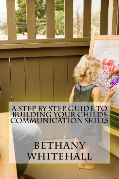 A Step By Step Guide to Building Your Childs Communication Skills