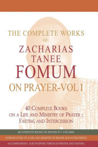 Title: The Complete Works of Zacharias Tanee Fomum on Prayer (Volume One), Author: Zacharias Tanee Fomum