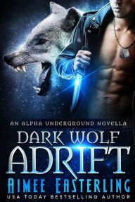 Title: Dark Wolf Adrift: An Alpha Underground novella, Author: Aimee Easterling