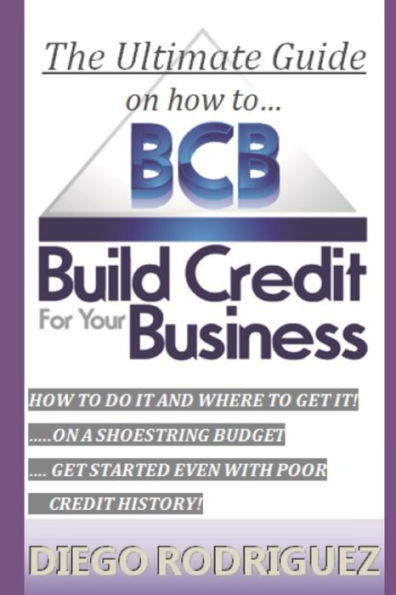 The Ultimate Guide On How To Build Credit For Your Business: The ultimate, step-by-step guide on HOW to build business credit and exactly WHERE to apply