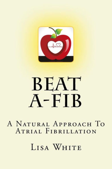 Beat A-Fib: A Natural Approach To Atrial Fibrillation