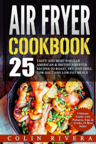 Title: Air Fryer Recipes: 25 Tasty and Most Popular American & British Airfryer Recipes, Author: Colin Rivera