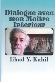 Title: Dialogue avec mon Maitre Interieur: La Voie vers la Realisation Mystique, Author: Jihad Youssef Kahil