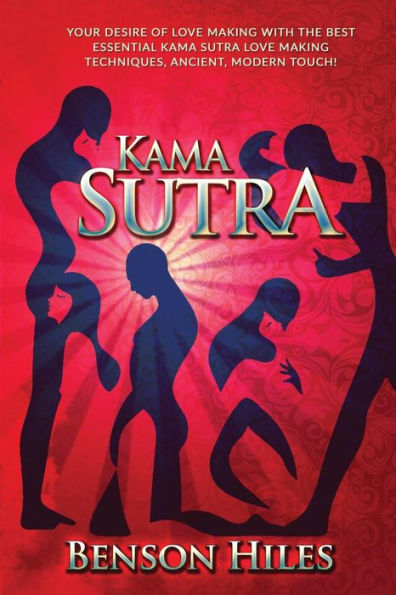 Kama Sutra: Your Desire of Love Making with the best essential Kama Sutra love Making Techniques, Ancient, Modern Touch!