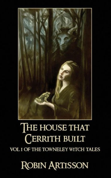 The House That Cerrith Built: Vol. 1 of the Towneley Witch Tales