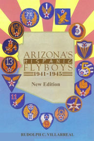 Title: Arizona's Hispanic Flyboys 1941-1945, Author: David Villarreal