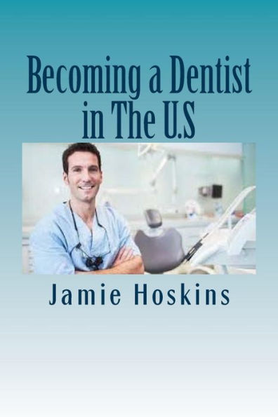 Becoming a Dentist in The U.S: A Guide to Becoming A Dentist