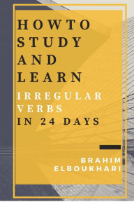 Title: How to Study and learn your English Irregular verbs in 24 days, Author: Brahim Elboukhari
