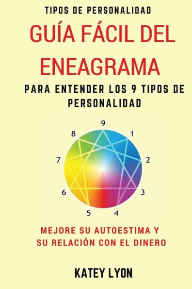 Tipos De Personalidad: Guía Fácil Del Eneagrama Para Entender Los 9 Tipos De Personalidad: Mejore Su Autoestima Y Su Relación Con El Dinero
