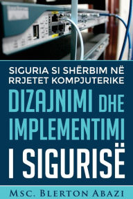 Title: Dizajnimi dhe Implementimi i Sigurisë në Rrjetet Kompjuterike: Siguria si shërbim në rrjetet kompjuterike, Author: Blerton Abazi